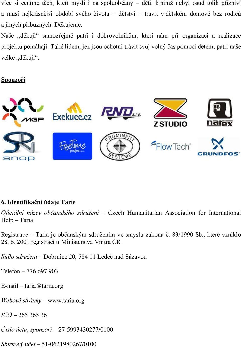 Také lidem, jež jsou ochotni trávit svůj volný čas pomocí dětem, patří naše velké děkuji. Sponzoři 6.