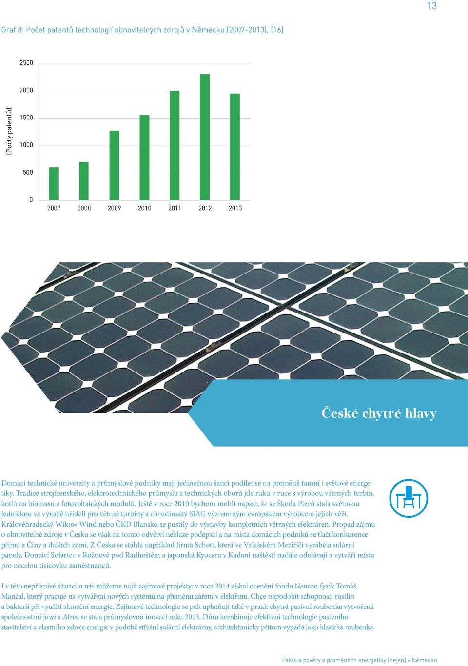 Tradice strojírenského, elektrotechnického průmyslu a technických oborů jde ruku v ruce s výrobou větrných turbín, kotlů na biomasu a fotovoltaických modulů.