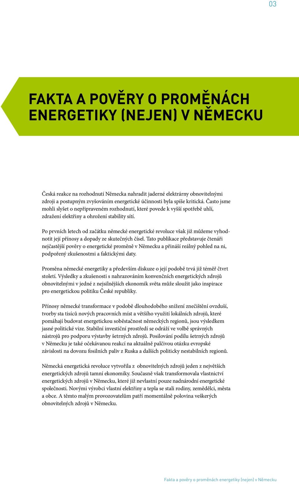 Po prvních letech od začátku německé energetické revoluce však již můžeme vyhodnotit její přínosy a dopady ze skutečných čísel.