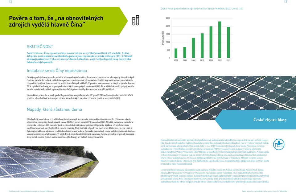 Ovšem 4/5 práce na instalaci fotovoltaického panelu jsou realizovány v místě instalace [1]. V EU také zůstávají patenty a výroba s vysoce přidanou hodnotou např.