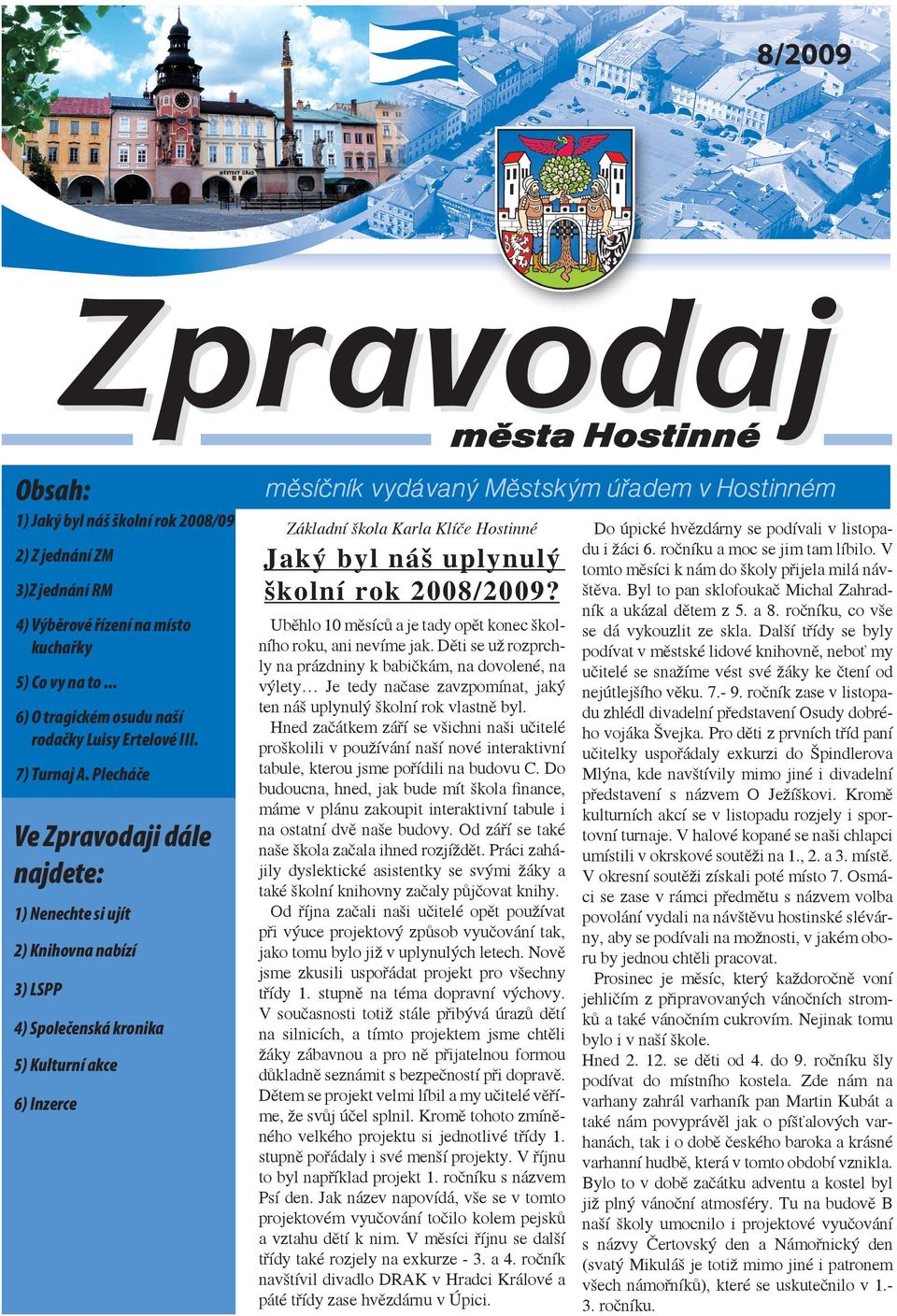 Plecháče Ve Zpravodaji dále najdete: 1) Nenechte si ujít 2) Knihovna nabízí 3) LSPP 4) Společenská kronika 5) Kulturní akce 6) Inzerce Základní škola Karla Klíče Hostinné Jaký byl náš uplynulý školní