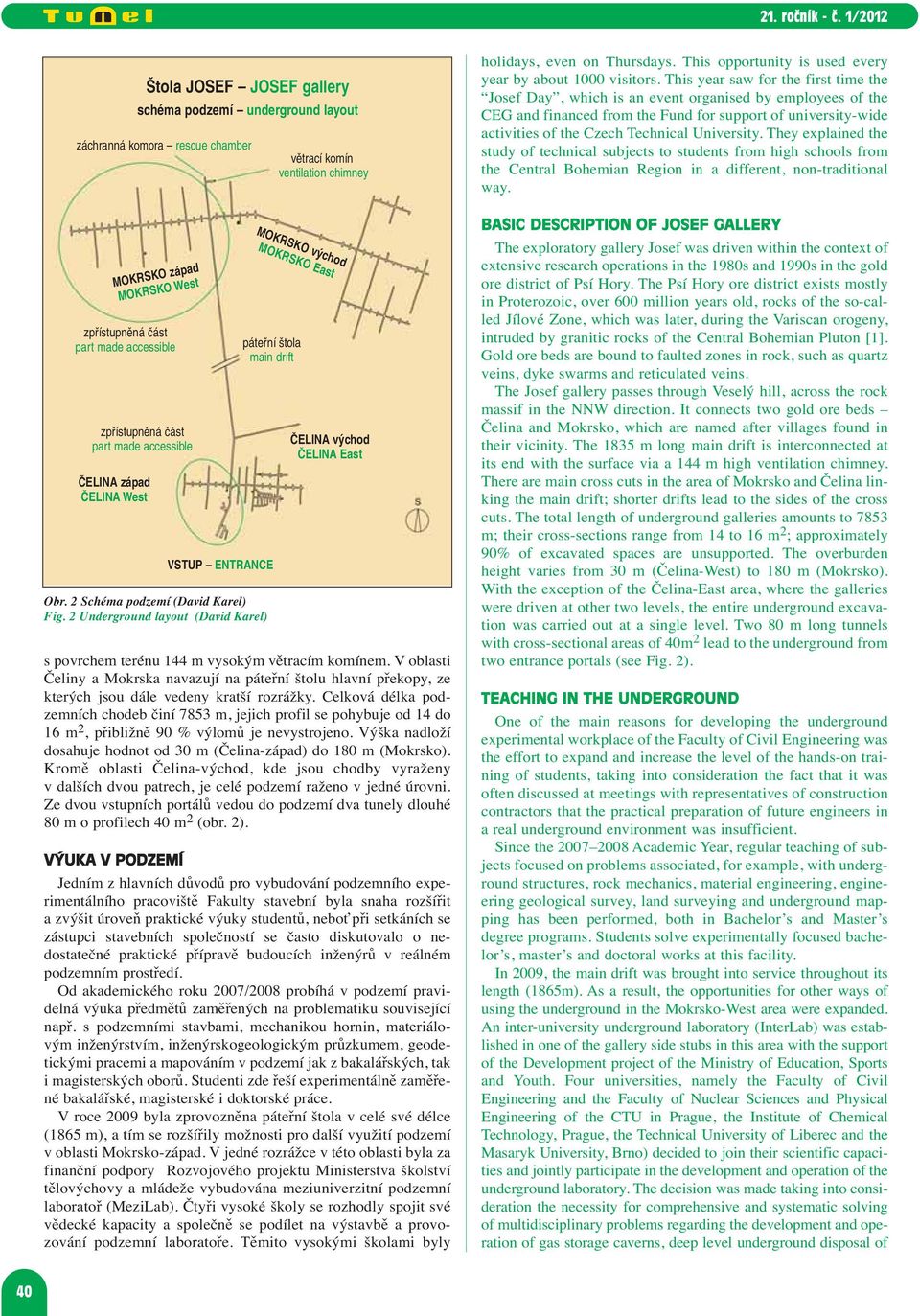 2 Underground layout (David Karel) páteřní štola main drift VSTUP ENTRANCE větrací komín ventilation chimney MOKRSKO východ MOKRSKO East ČELINA východ ČELINA East s povrchem terénu 144 m vysokým