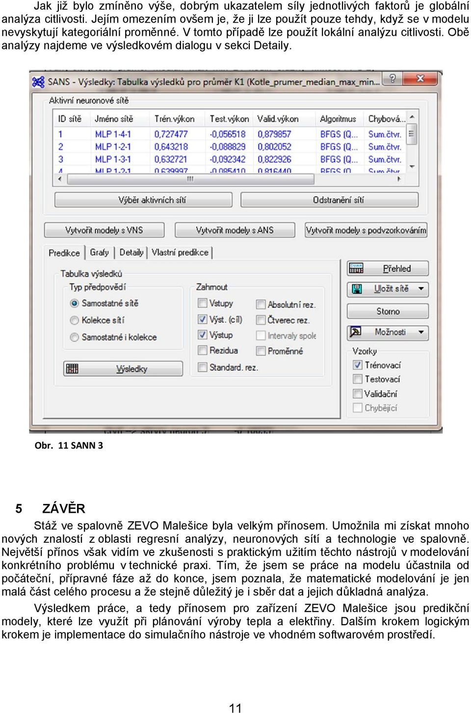 Obě analýzy najdeme ve výsledkovém dialogu v sekci Detaily. Obr. 11 SANN 3 5 ZÁVĚR Stáž ve spalovně ZEVO Malešice byla velkým přínosem.