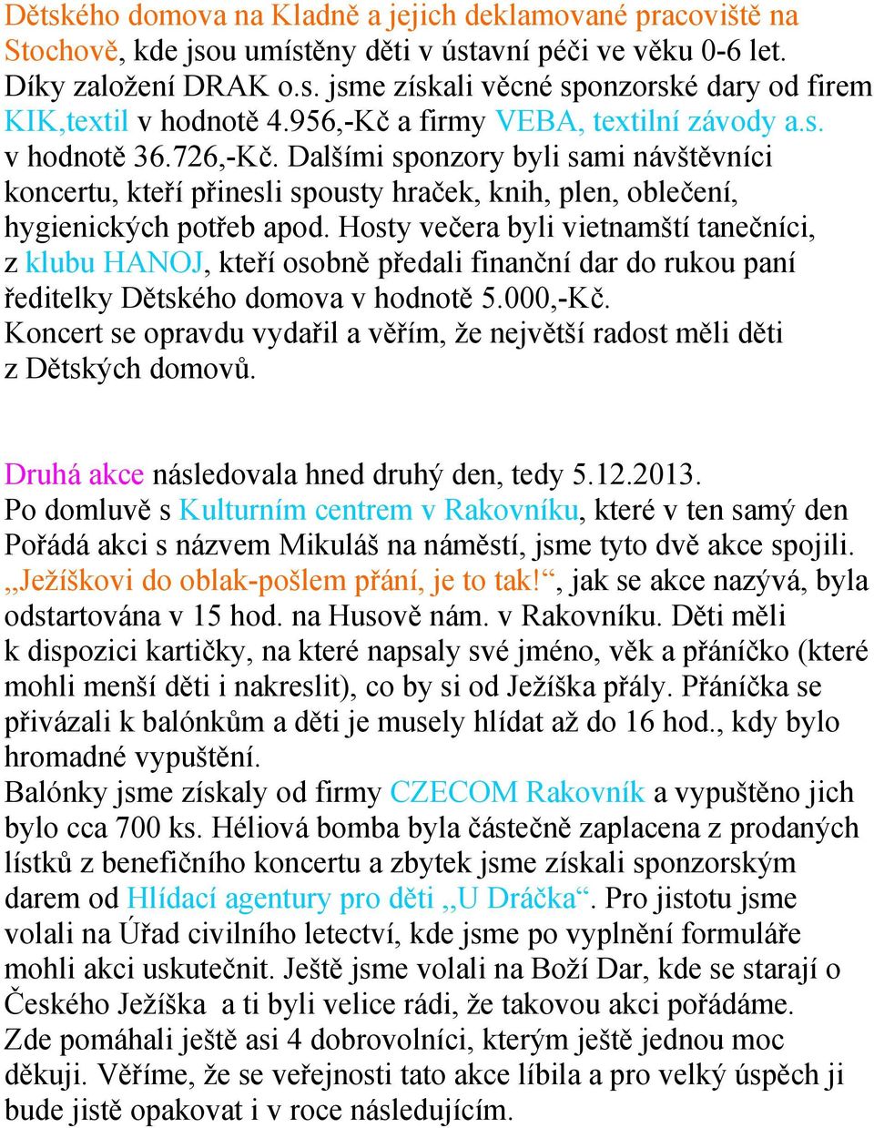 Hosty večera byli vietnamští tanečníci, z klubu HANOJ, kteří osobně předali finanční dar do rukou paní ředitelky Dětského domova v hodnotě 5.000,-Kč.