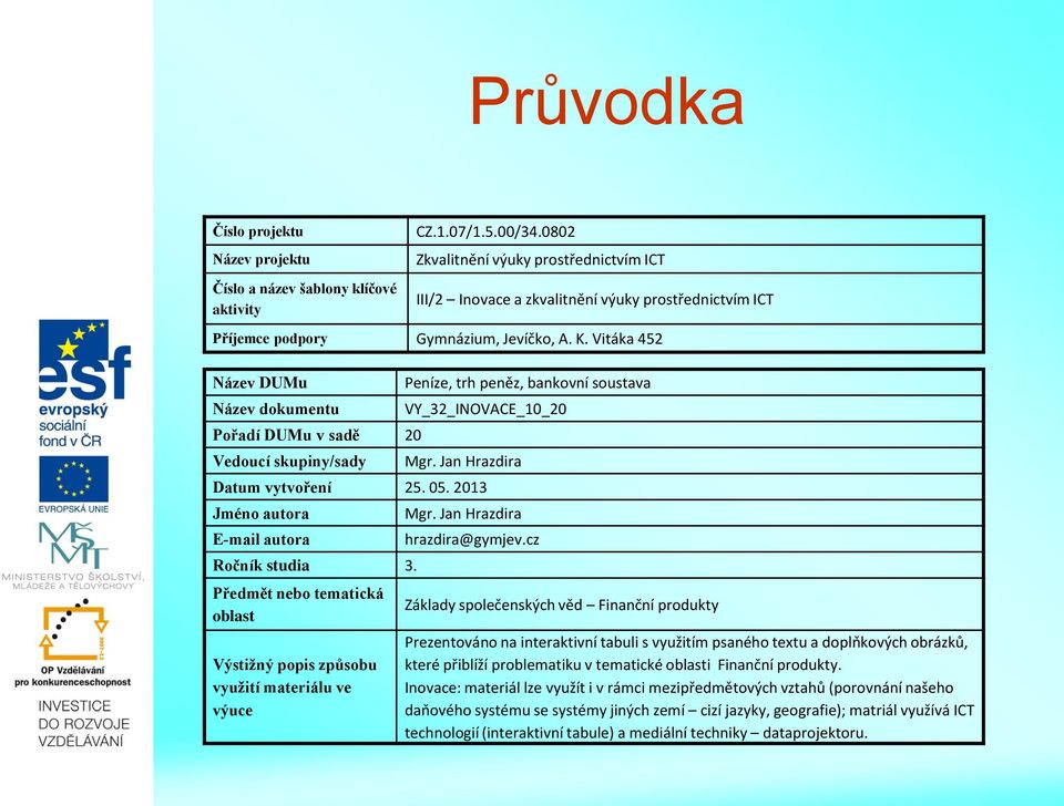 Vitáka 452 Název DUMu Název dokumentu Pořadí DUMu v sadě 20 Vedoucí skupiny/sady Peníze, trh peněz, bankovní soustava VY_32_INOVACE_10_20 Mgr. Jan Hrazdira Datum vytvoření 25. 05.