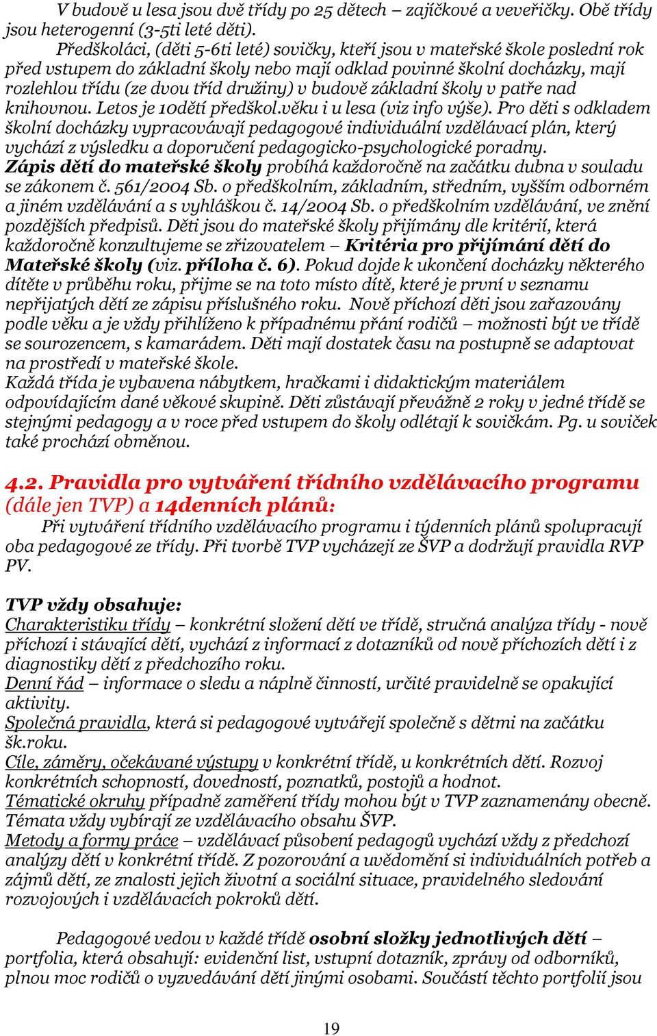 budově základní školy v patře nad knihovnou. Letos je 10dětí předškol.věku i u lesa (viz info výše).