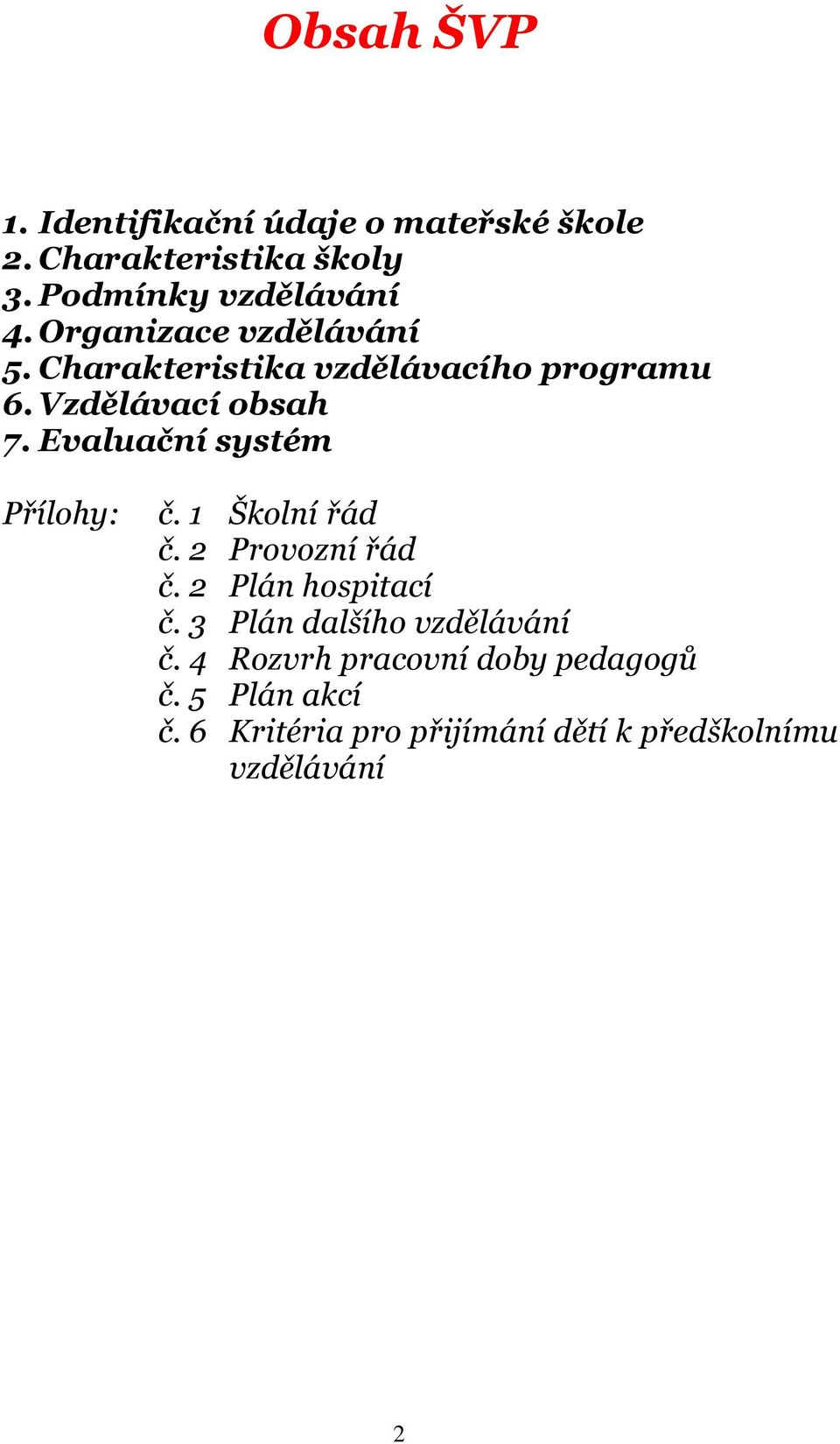 Evaluační systém Přílohy: č. 1 Školní řád č. 2 Provozní řád č. 2 Plán hospitací č.