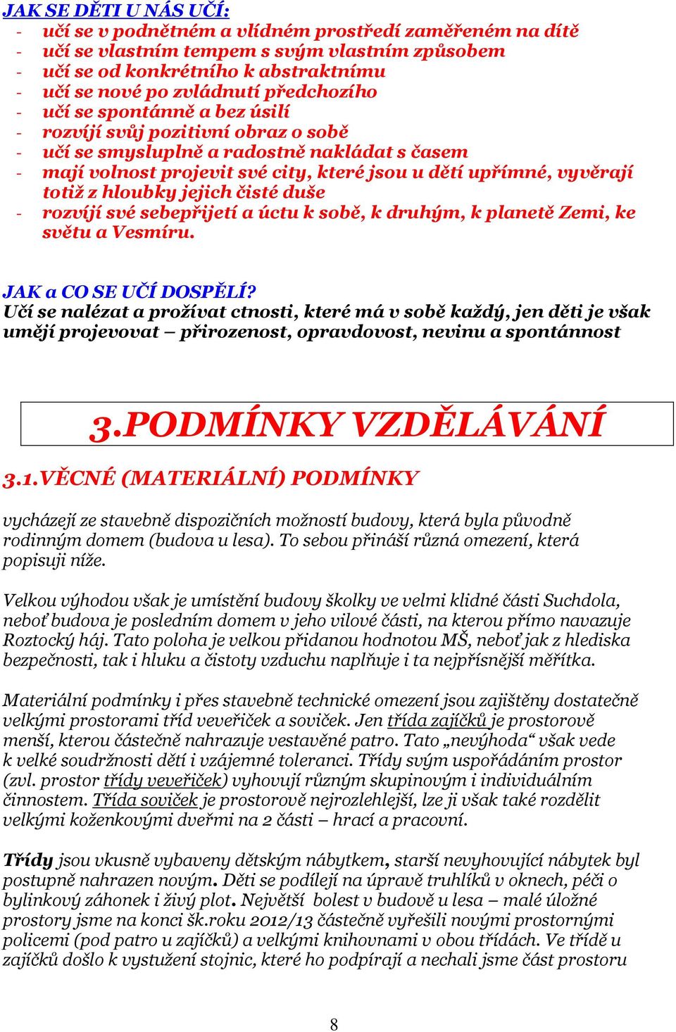 totiž z hloubky jejich čisté duše - rozvíjí své sebepřijetí a úctu k sobě, k druhým, k planetě Zemi, ke světu a Vesmíru. JAK a CO SE UČÍ DOSPĚLÍ?