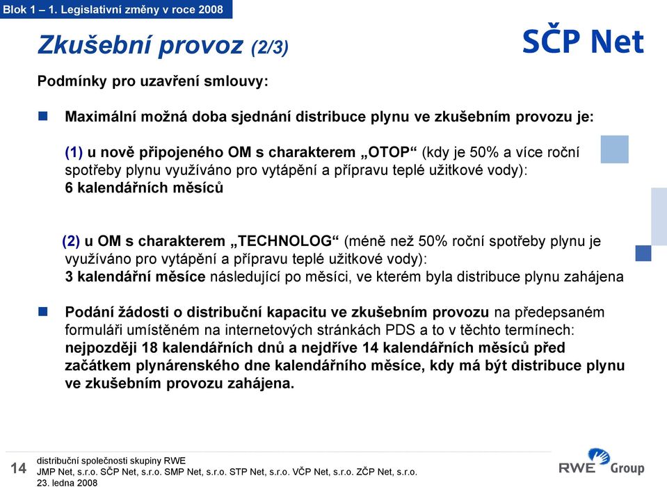 OTOP (kdy je 50% a více roční spotřeby plynu využíváno pro vytápění a přípravu teplé užitkové vody): 6 kalendářních měsíců (2) u OM s charakterem TECHNOLOG (méně než 50% roční spotřeby plynu je