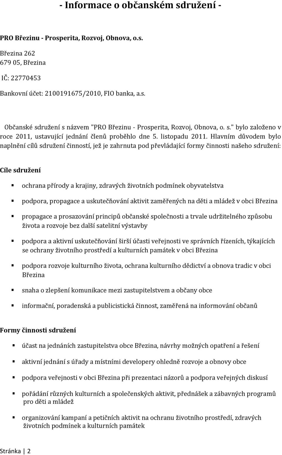 Hlavním důvodem bylo naplnění cílů sdružení činností, jež je zahrnuta pod převládající formy činnosti našeho sdružení: Cíle sdružení ochrana přírody a krajiny, zdravých životních podmínek