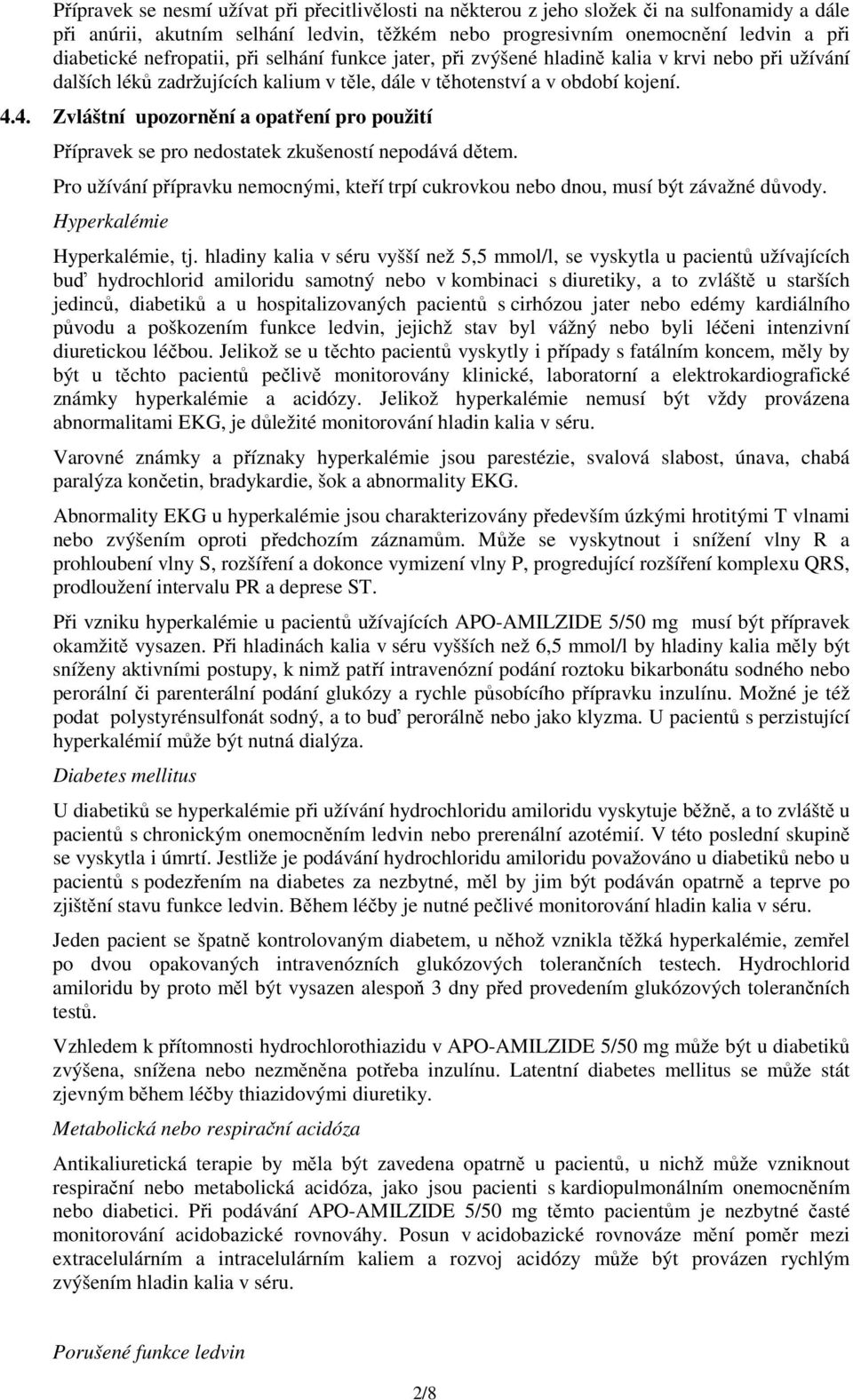 4. Zvláštní upozornění a opatření pro použití Přípravek se pro nedostatek zkušeností nepodává dětem. Pro užívání přípravku nemocnými, kteří trpí cukrovkou nebo dnou, musí být závažné důvody.