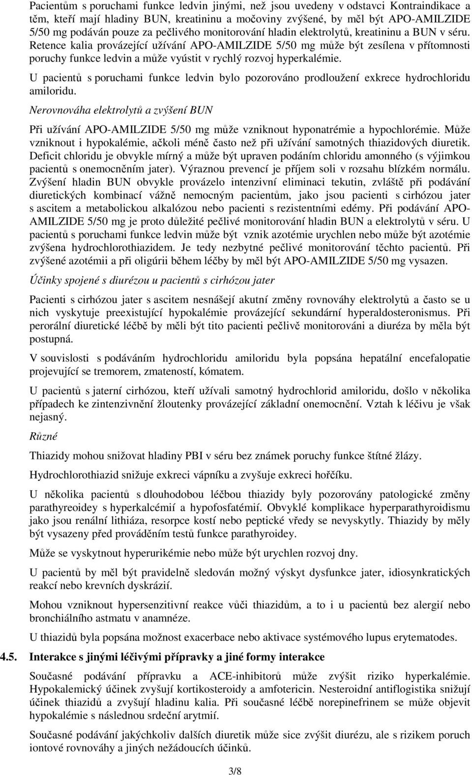 Retence kalia provázející užívání APO-AMILZIDE 5/50 mg může být zesílena v přítomnosti poruchy funkce ledvin a může vyústit v rychlý rozvoj hyperkalémie.