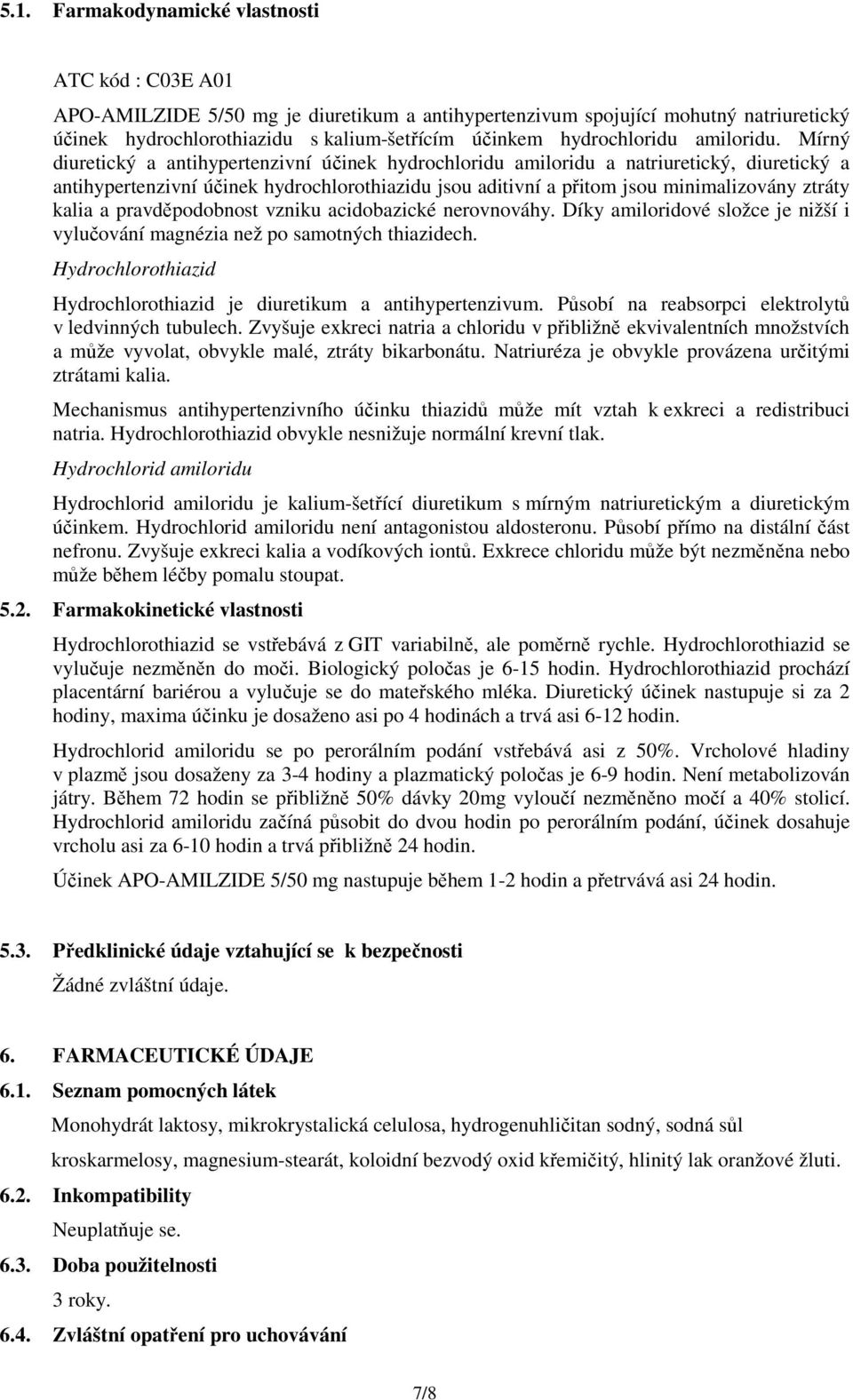 Mírný diuretický a antihypertenzivní účinek hydrochloridu amiloridu a natriuretický, diuretický a antihypertenzivní účinek hydrochlorothiazidu jsou aditivní a přitom jsou minimalizovány ztráty kalia