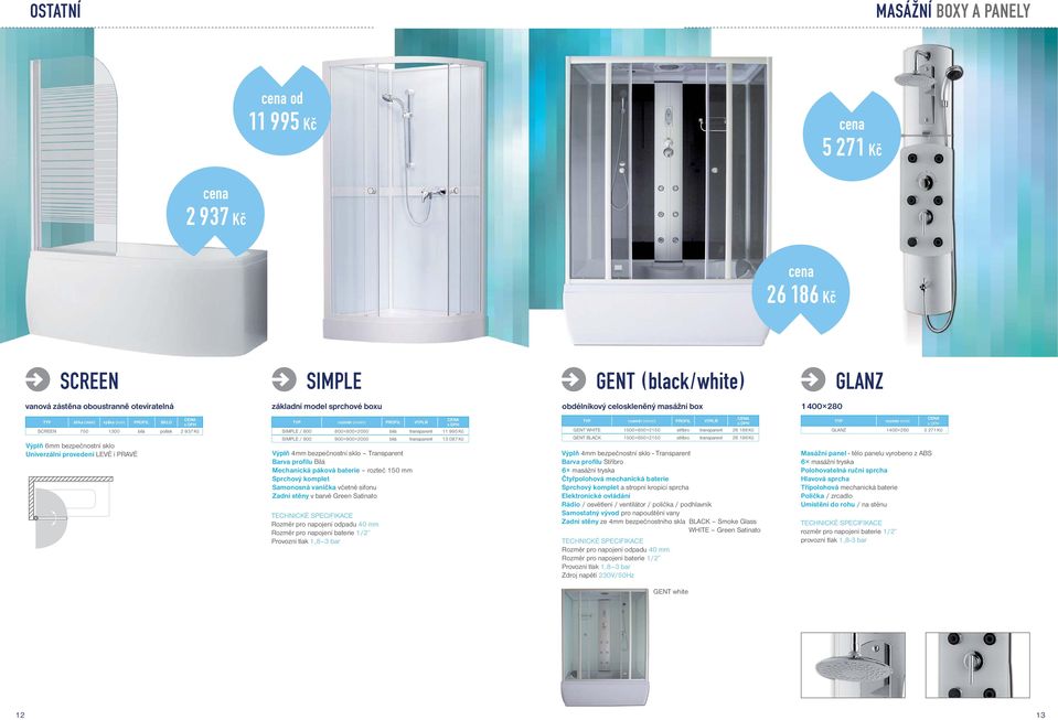 995 Kč SIMPLE / 900 900 900 2050 bílá transparent 13 087 Kč Výplň 4mm bezpečnostní sklo Transparent Barva profilu Bílá Mechanická páková baterie rozteč 150 mm Sprchový komplet Samonosná vanička