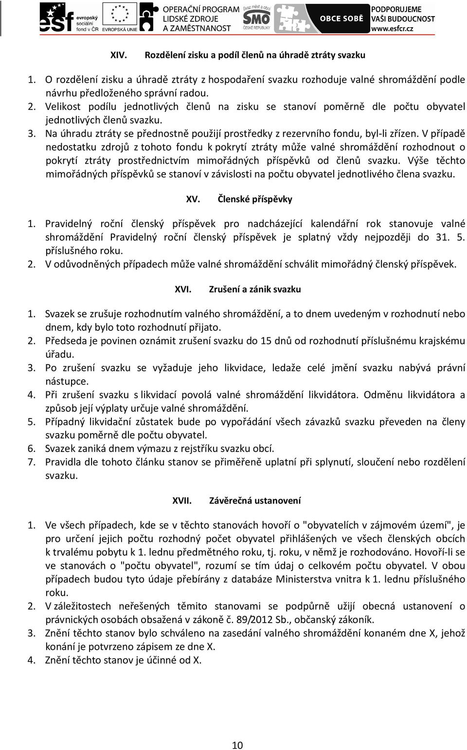 V případě nedostatku zdrojů z tohoto fondu k pokrytí ztráty může valné shromáždění rozhodnout o pokrytí ztráty prostřednictvím mimořádných příspěvků od členů svazku.