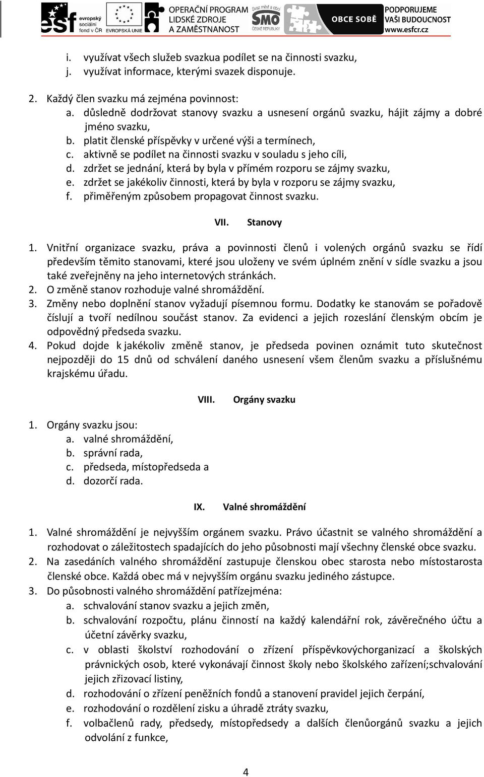 aktivně se podílet na činnosti svazku v souladu s jeho cíli, d. zdržet se jednání, která by byla v přímém rozporu se zájmy svazku, e.