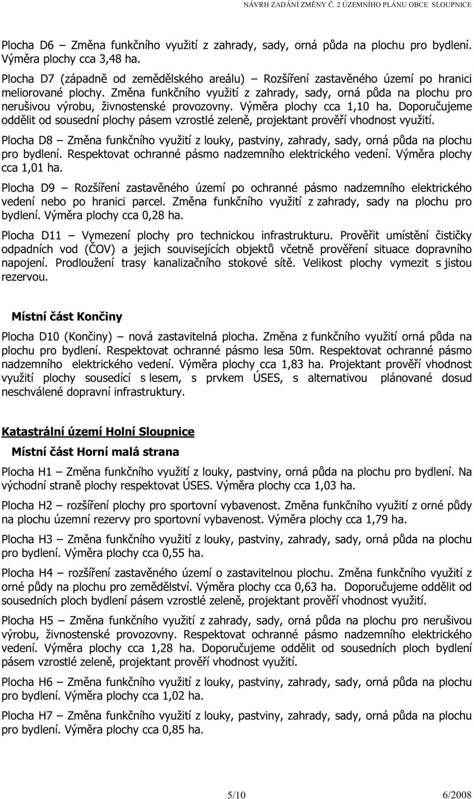 Změna funkčního využití z zahrady, sady, orná půda na plochu pro nerušivou výrobu, živnostenské provozovny. Výměra plochy cca 1,10 ha.