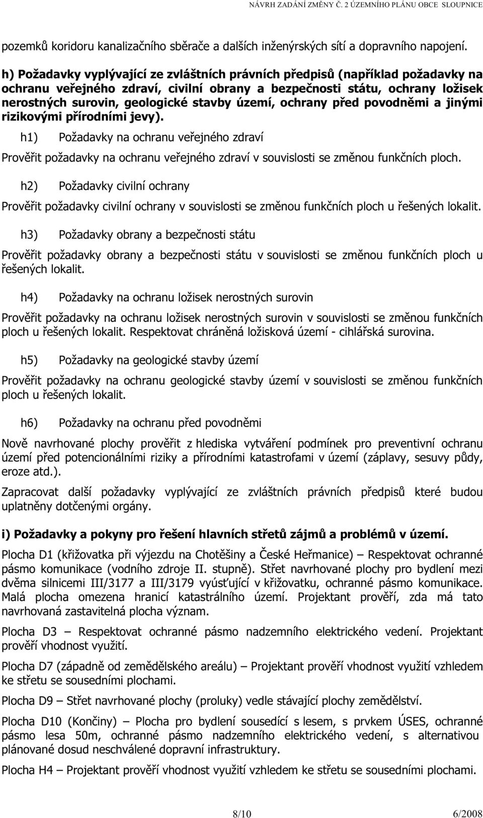 území, ochrany před povodněmi a jinými rizikovými přírodními jevy). h1) Požadavky na ochranu veřejného zdraví Prověřit požadavky na ochranu veřejného zdraví v souvislosti se změnou funkčních ploch.