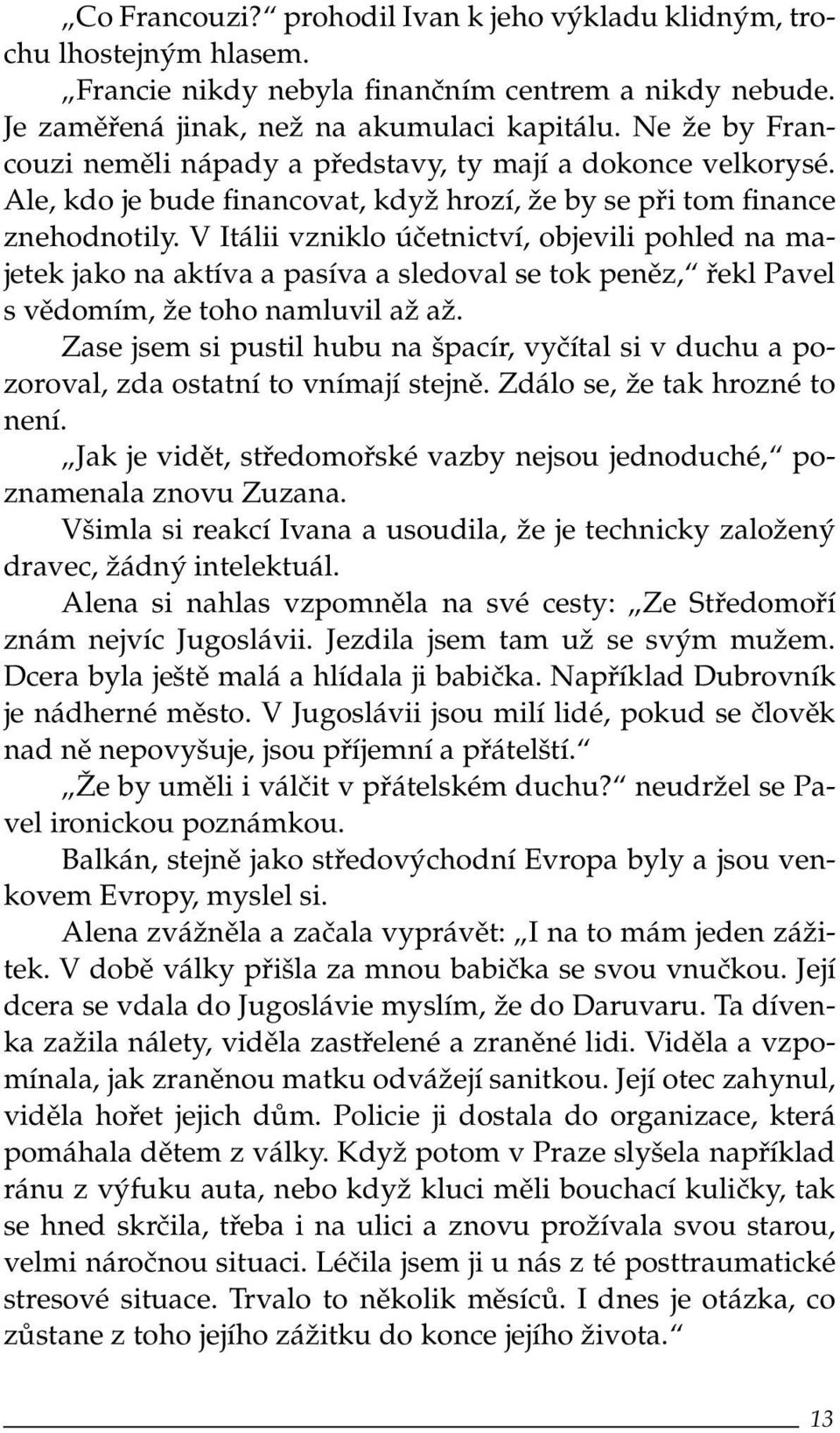 V Itálii vzniklo účetnictví, objevili pohled na majetek jako na aktíva a pasíva a sledoval se tok peněz, řekl Pavel s vědomím, že toho namluvil až až.