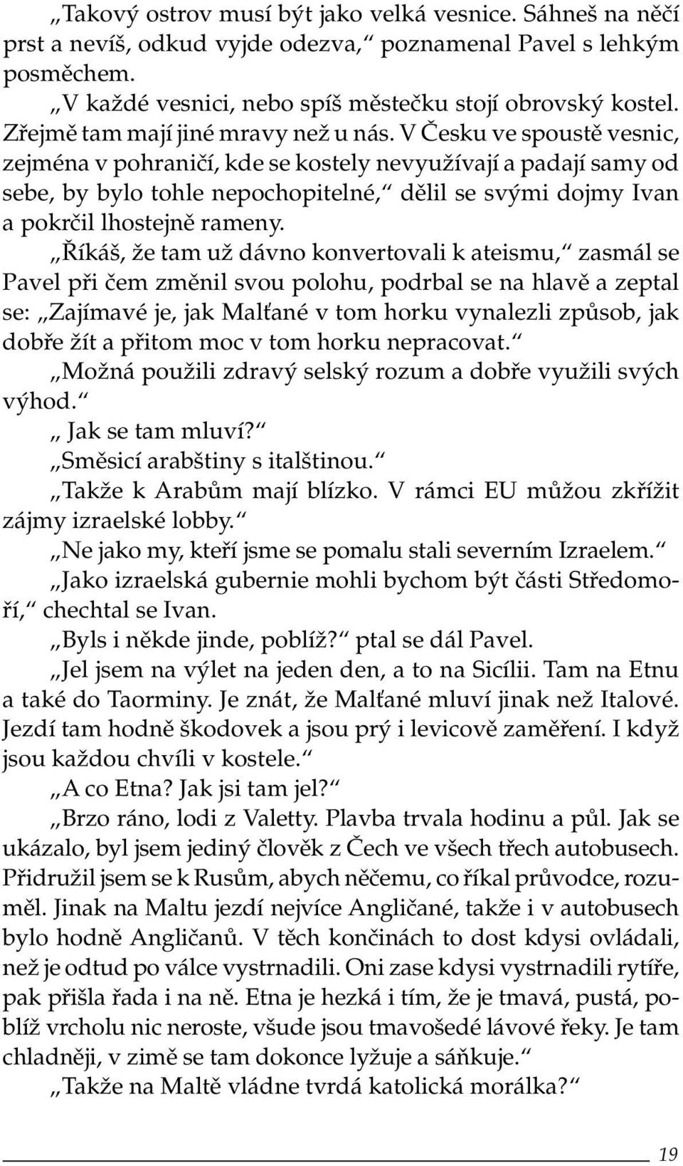 V Česku ve spoustě vesnic, zejména v pohraničí, kde se kostely nevyužívají a padají samy od sebe, by bylo tohle nepochopitelné, dělil se svými dojmy Ivan a pokrčil lhostejně rameny.