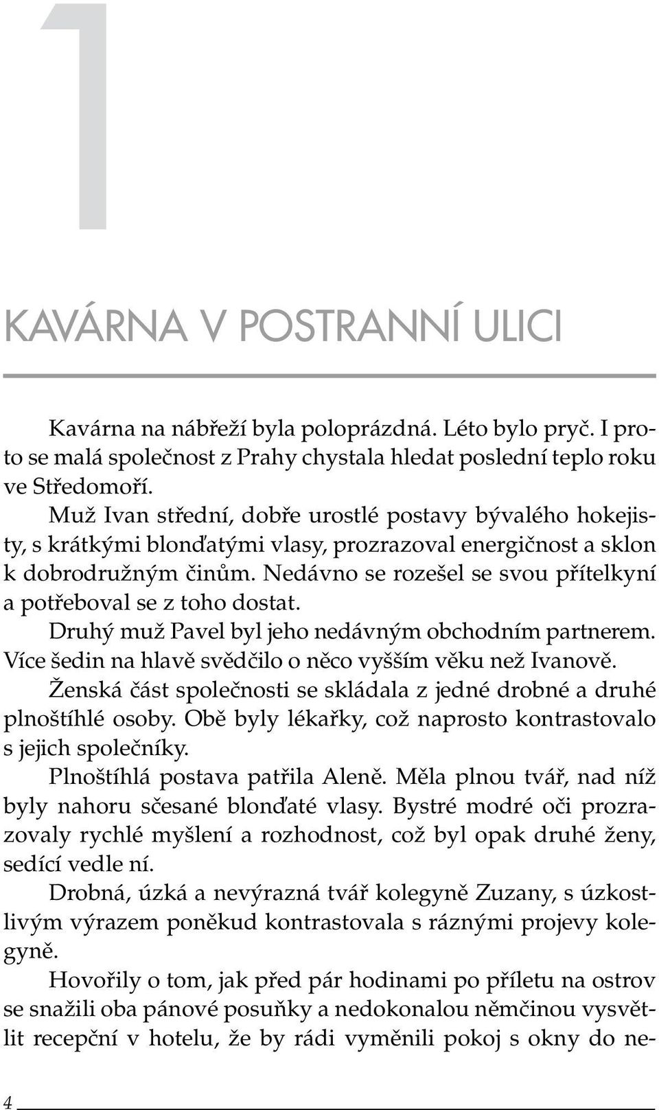 Nedávno se rozešel se svou přítelkyní a potřeboval se z toho dostat. Druhý muž Pavel byl jeho nedávným obchodním partnerem. Více šedin na hlavě svědčilo o něco vyšším věku než Ivanově.