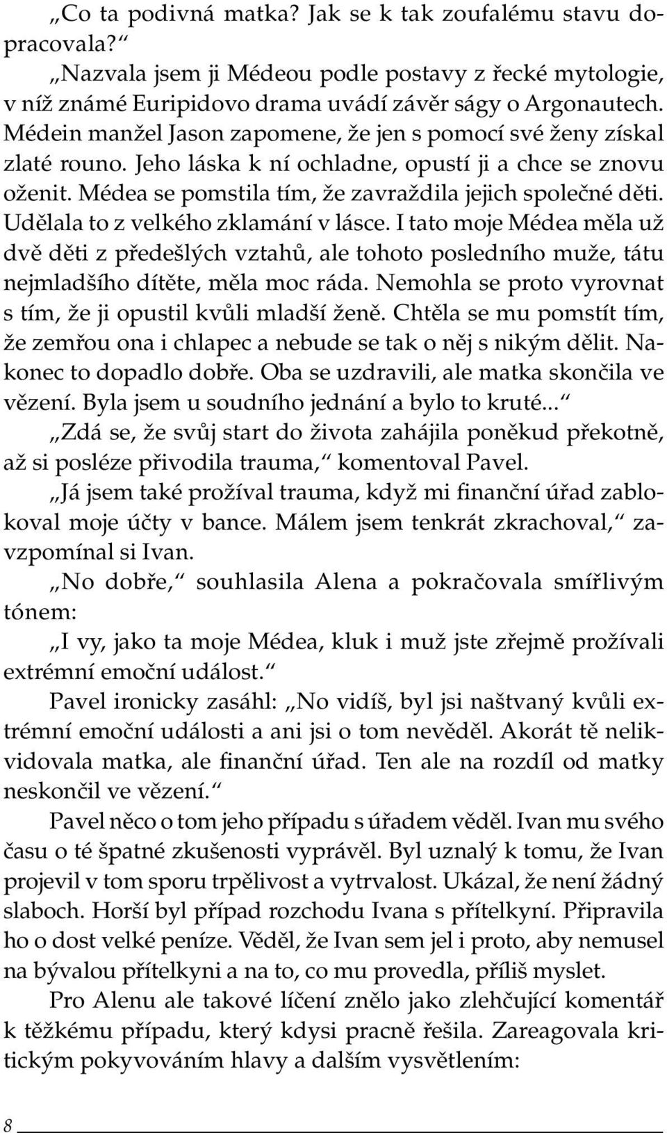 Udělala to z velkého zklamání v lásce. I tato moje Médea měla už dvě děti z předešlých vztahů, ale tohoto posledního muže, tátu nejmladšího dítěte, měla moc ráda.