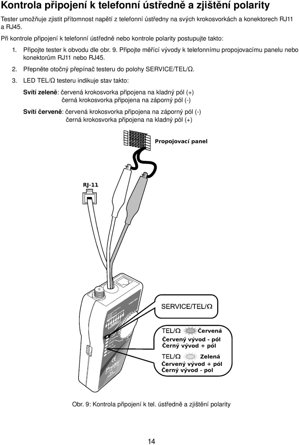 Připojte měřící vývody k telefonnímu propojovacímu panelu nebo konektorům RJ11 nebo RJ45. 2. Přepněte otočný přepínač testeru do polohy SERVICE/TEL/Ω. 3.