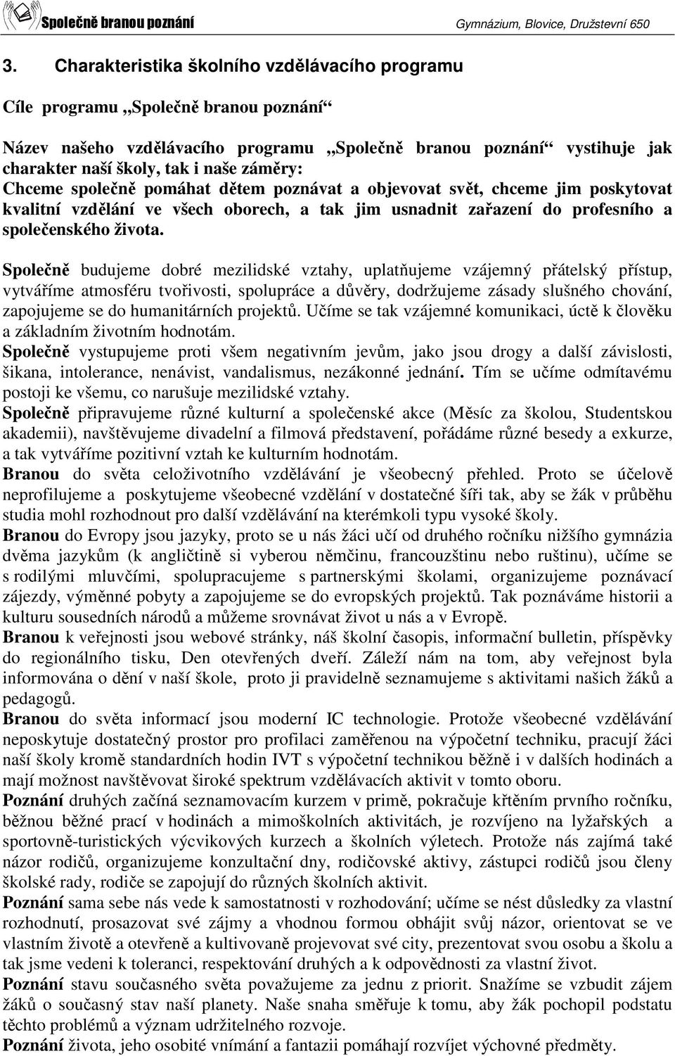 Společně budujeme dobré mezilidské vztahy, uplatňujeme vzájemný přátelský přístup, vytváříme atmosféru tvořivosti, spolupráce a důvěry, dodržujeme zásady slušného chování, zapojujeme se do