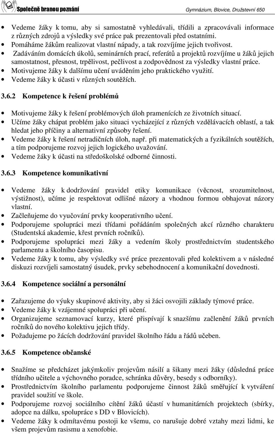 Zadáváním domácích úkolů, seminárních prací, referátů a projektů rozvíjíme u žáků jejich samostatnost, přesnost, trpělivost, pečlivost a zodpovědnost za výsledky vlastní práce.