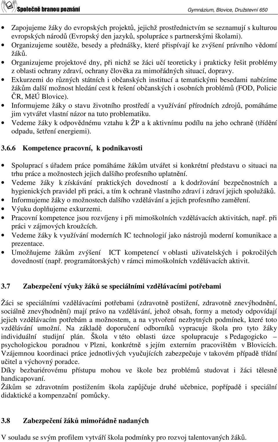 Organizujeme projektové dny, při nichž se žáci učí teoreticky i prakticky řešit problémy z oblasti ochrany zdraví, ochrany člověka za mimořádných situací, dopravy.