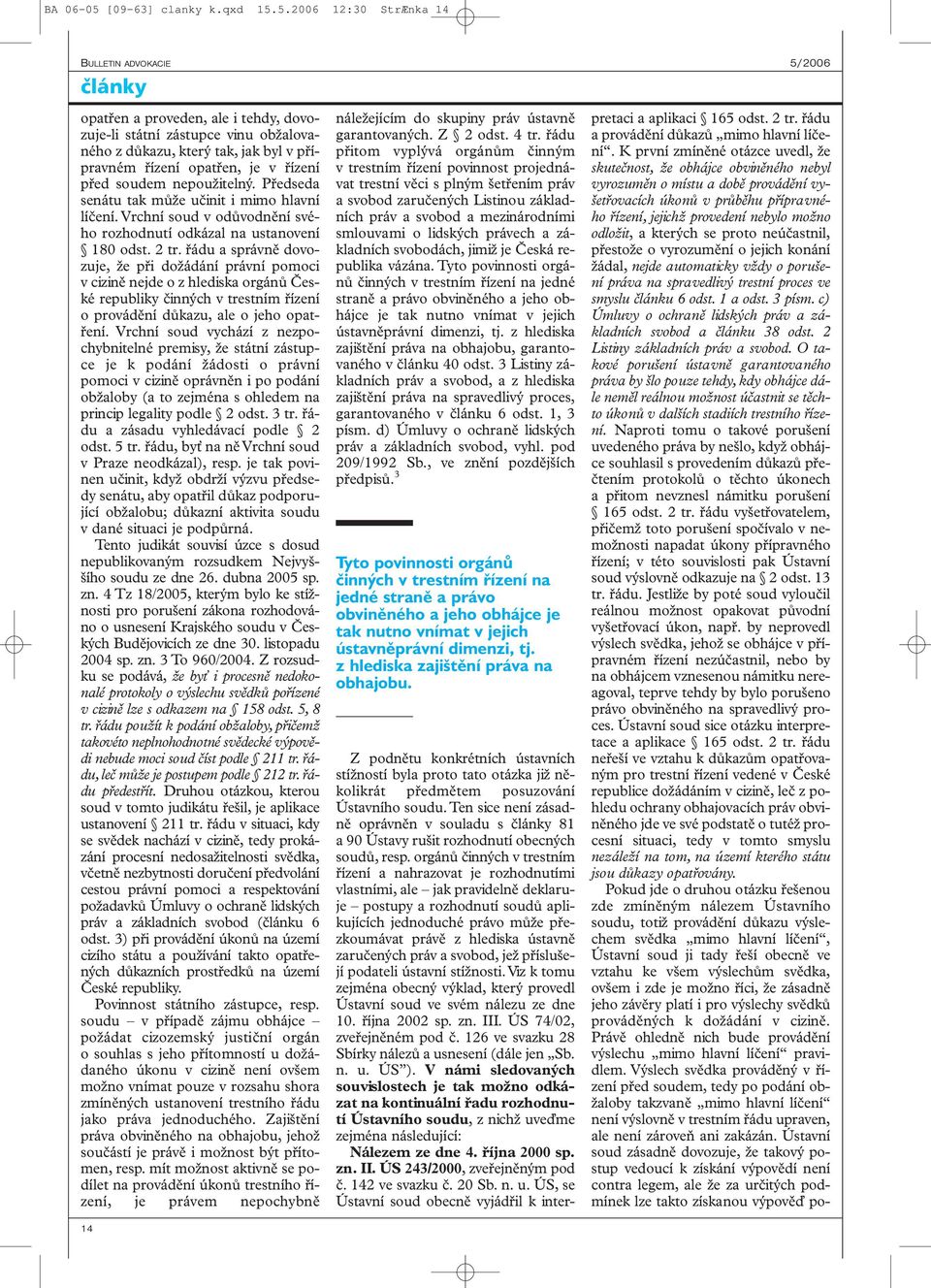 5.2006 12:30 StrÆnka 14 BULLETIN ADVOKACIE 5/2006 články opatřen a proveden, ale i tehdy, dovozuje-li státní zástupce vinu obžalovaného z důkazu, který tak, jak byl v přípravném řízení opatřen, je v