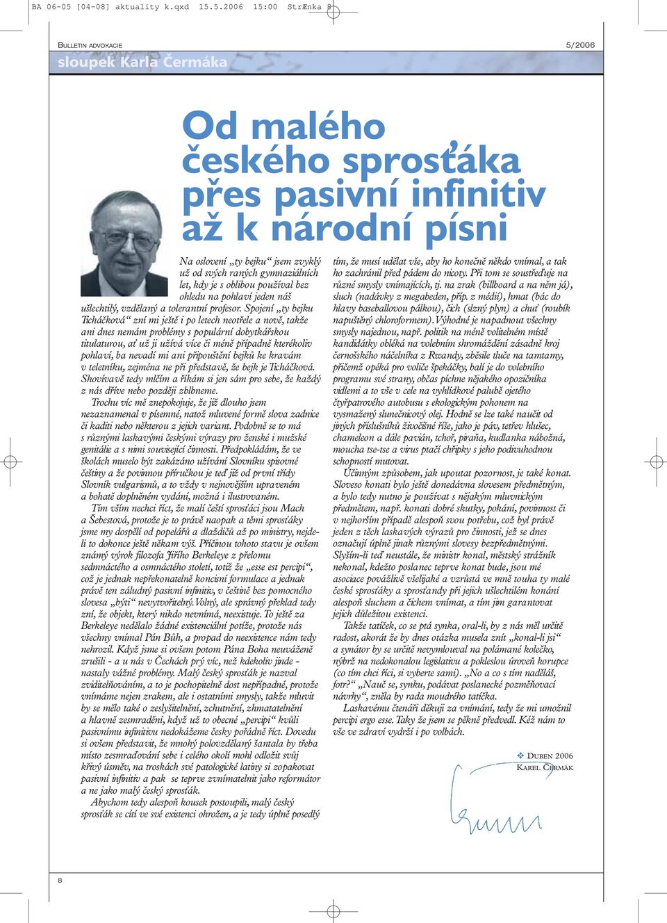 5.2006 15:00 StrÆnka 8 BULLETIN ADVOKACIE 5/2006 sloupek Karla Čermáka Od malého českého spros áka přes pasivní infinitiv až k národní písni Na oslovení ty bejku jsem zvyklý už od svých raných