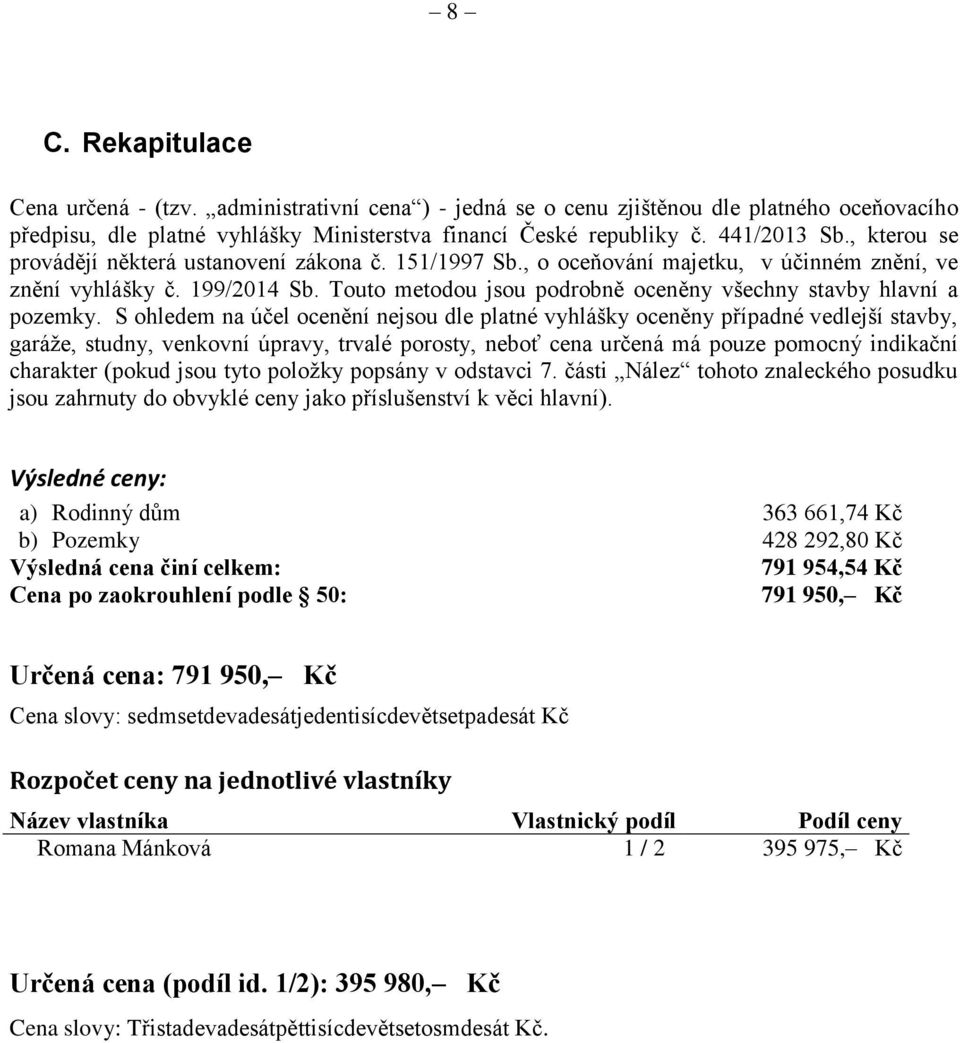 Touto metodou jsou podrobně oceněny všechny stavby hlavní a pozemky.