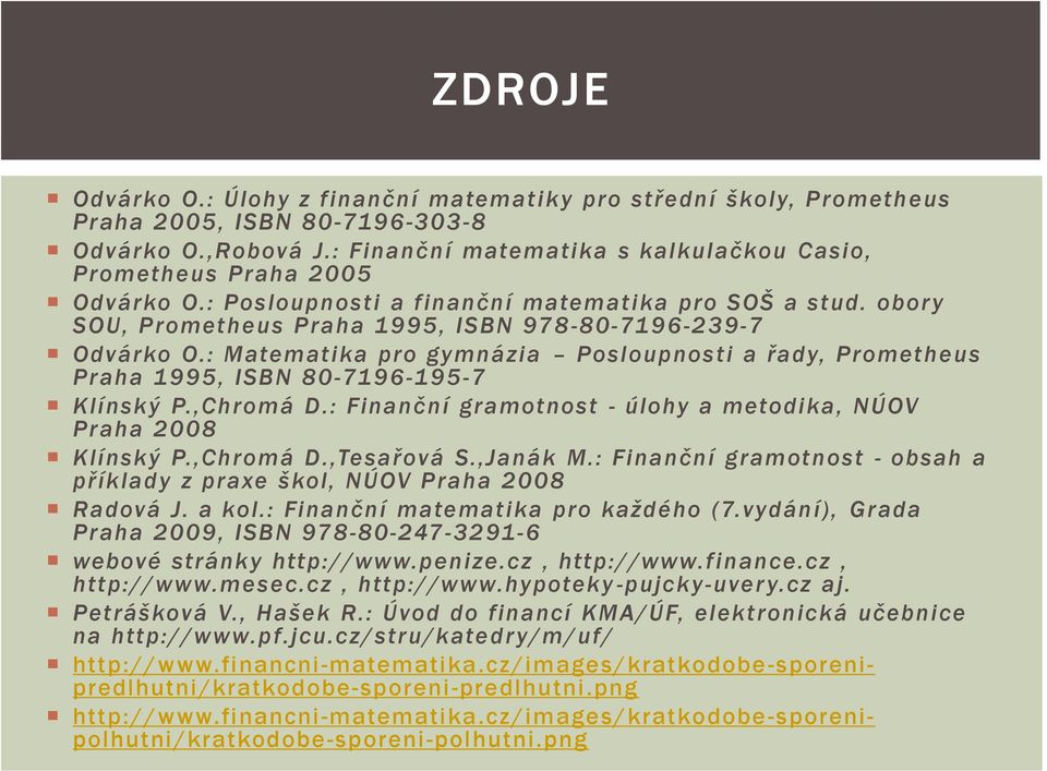 : Matematika pro gymnázia Posloupnosti a řady, Prometheus Praha 1995, ISBN 80-7196-195-7 Klínský P.,Chromá D.: Finanční gramotnost - úlohy a metodika, NÚOV Praha 2008 Klínský P.,Chromá D.,Tesařová S.