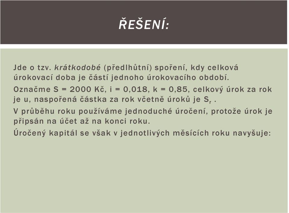 Označme S = 2000 Kč, i = 0,018, k = 0,85, celkový úrok za rok je u, naspořená částka za rok