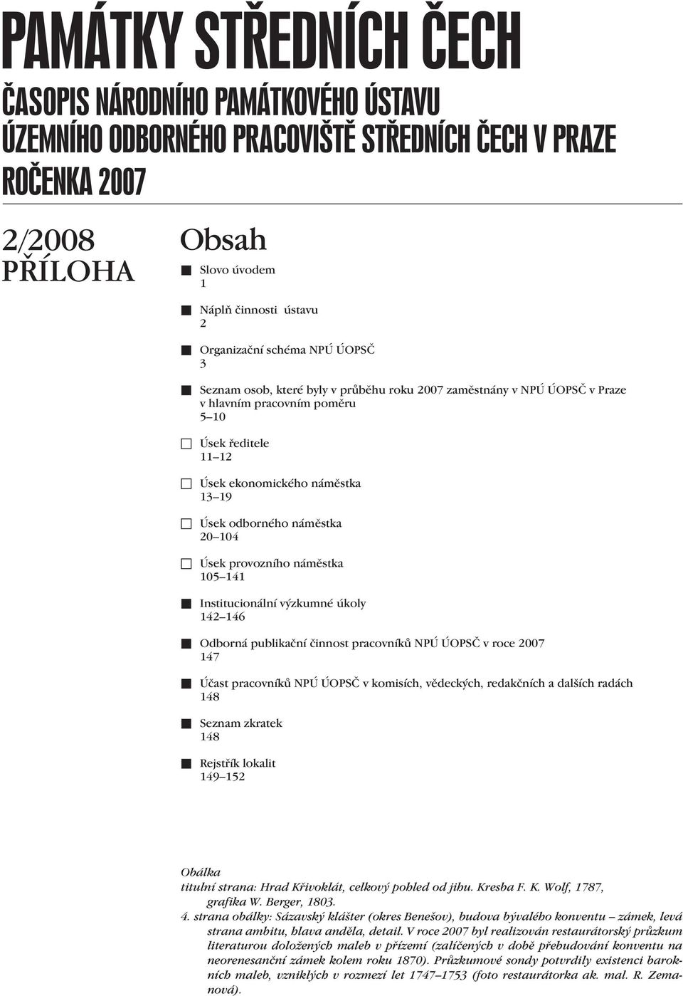 Účast pracovníků NPÚ ÚOPSČ v komisích, vědeckých, redakčních a dalších radách 148 Seznam zkratek 148 Rejstřík lokalit 149 152 Obálka titulní strana: Hrad Křivoklát, celkový pohled od jihu. Kresba F.