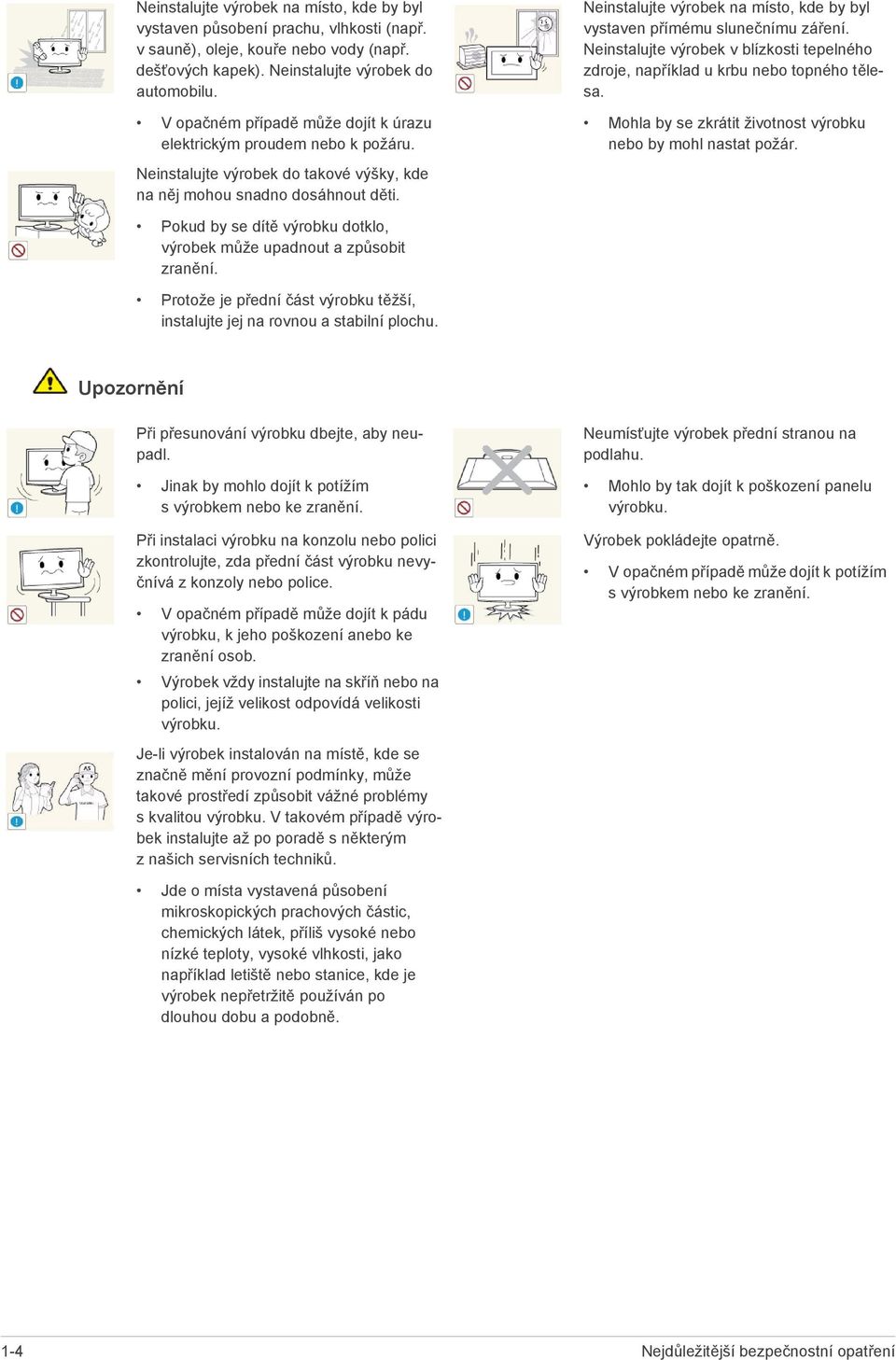 Neinstalujte výrobek na místo, kde by byl vystaven přímému slunečnímu záření. Neinstalujte výrobek v blízkosti tepelného zdroje, například u krbu nebo topného tělesa.