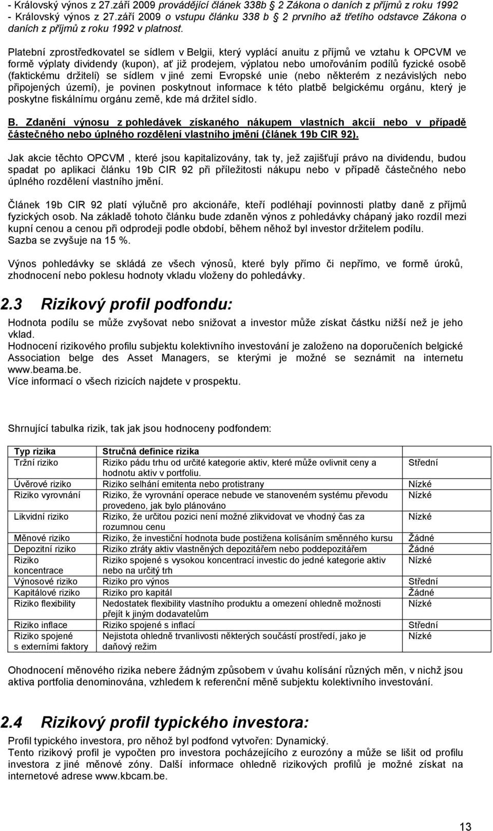 Platební zprostředkovatel se sídlem v Belgii, který vyplácí anuitu z příjmů ve vztahu k OPCVM ve formě výplaty dividendy (kupon), ať jiţ prodejem, výplatou nebo umořováním podílů fyzické osobě