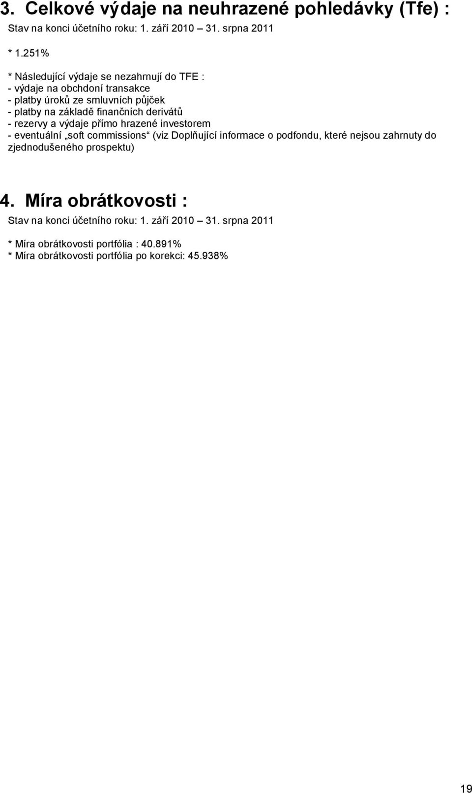 derivátů - rezervy a výdaje přímo hrazené investorem - eventuální soft commissions (viz Doplňující informace o podfondu, které nejsou zahrnuty do