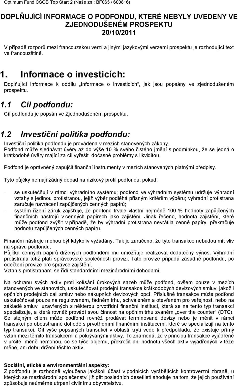 rozhodující text ve francouzštině. 1. Informace o investicích: Doplňující informace k oddílu Informace o investicích, jak jsou popsány ve zjednodušeném prospektu. 1.1 Cíl podfondu: Cíl podfondu je popsán ve Zjednodušeném prospektu.