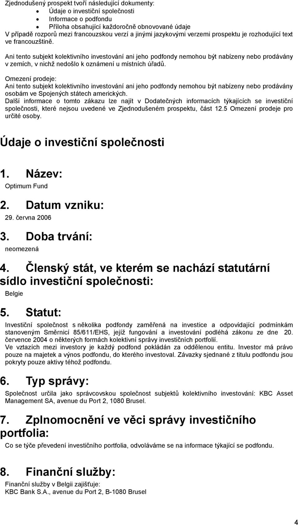 Ani tento subjekt kolektivního investování ani jeho podfondy nemohou být nabízeny nebo prodávány v zemích, v nichţ nedošlo k oznámení u místních úřadů.