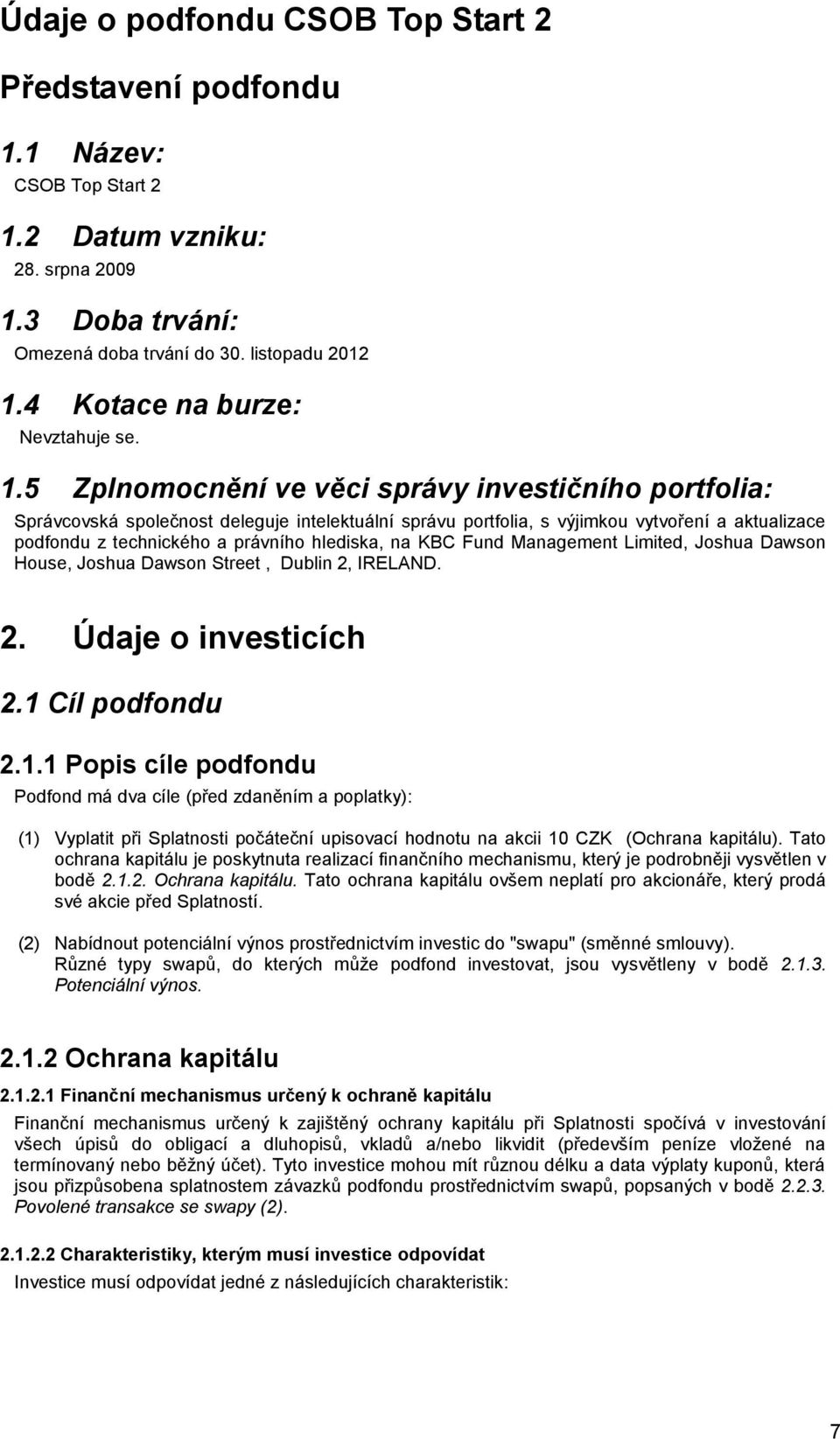 5 Zplnomocnění ve věci správy investičního portfolia: Správcovská společnost deleguje intelektuální správu portfolia, s výjimkou vytvoření a aktualizace podfondu z technického a právního hlediska, na