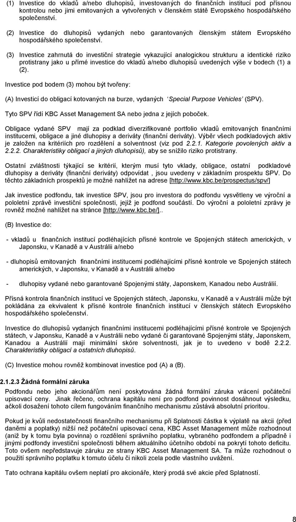 (3) Investice zahrnutá do investiční strategie vykazující analogickou strukturu a identické riziko protistrany jako u přímé investice do vkladů a/nebo dluhopisů uvedených výše v bodech (1) a (2).