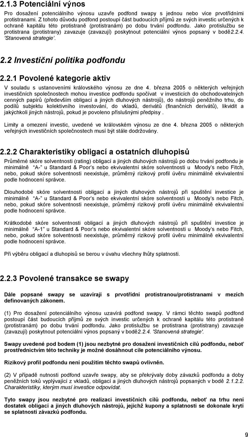 Jako protisluţbu se protistrana (protistrany) zavazuje (zavazují) poskytnout potenciální výnos popsaný v bodě2.2.4. 'Stanovená strategie. 2.2 Investiční politika podfondu 2.2.1 Povolené kategorie aktiv V souladu s ustanoveními královského výnosu ze dne 4.