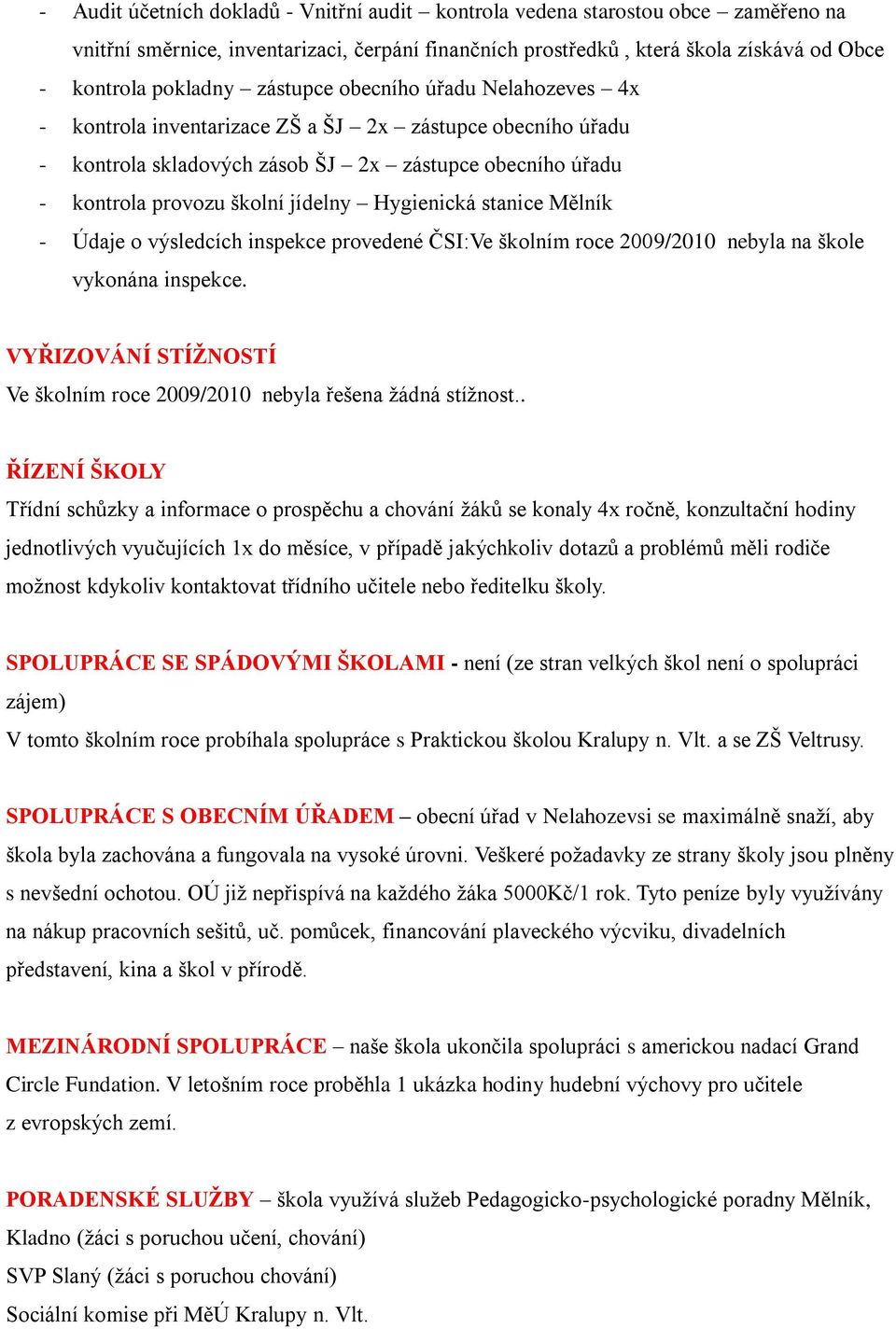 Hygienická stanice Mělník - Údaje o výsledcích inspekce provedené ČSI:Ve školním roce 2009/2010 nebyla na škole vykonána inspekce.