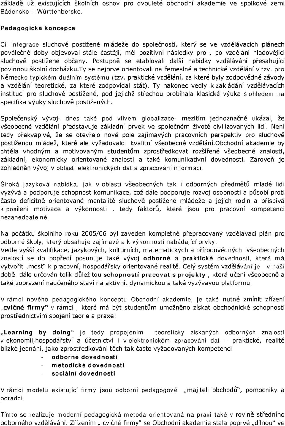 hladovějící sluchově postižené občany. Postupně se etablovali další nabídky vzdělávání přesahující povinnou školní docházku.ty se nejprve orientovali na řemeslné a technické vzdělání v tzv.