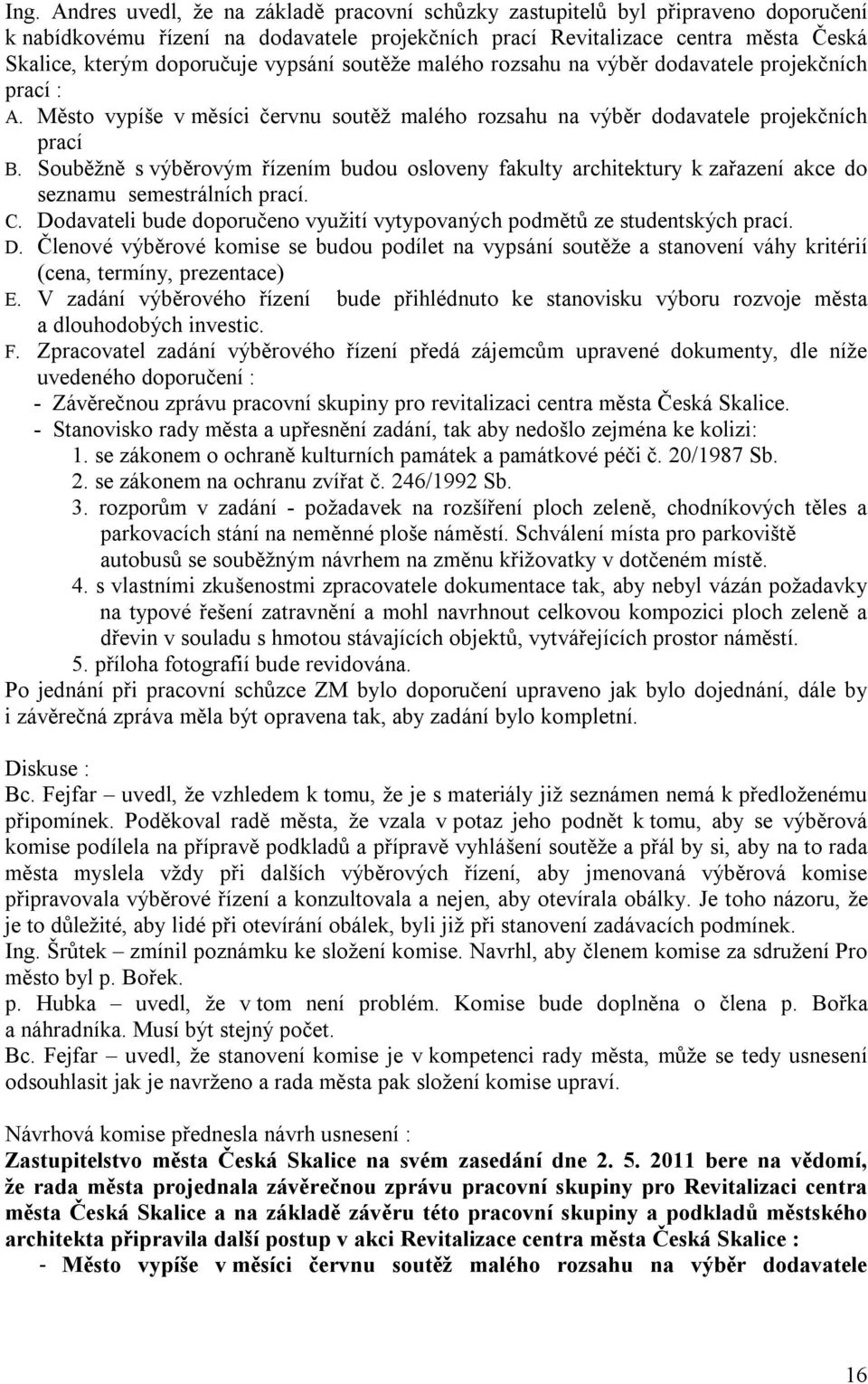 Souběžně s výběrovým řízením budou osloveny fakulty architektury k zařazení akce do seznamu semestrálních prací. C. Do