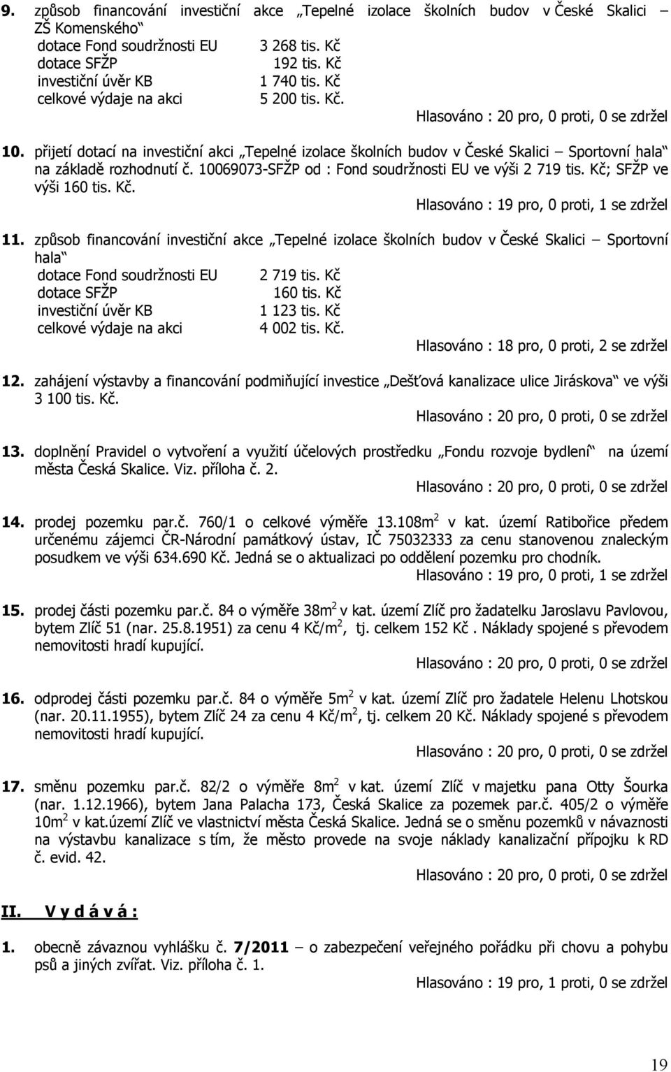 10069073-SFŽP od : Fond soudržnosti EU ve výši 2 719 tis. Kč; SFŽP ve výši 160 tis. Kč. Hlasováno : 19 pro, 0 proti, 1 se zdržel 11.