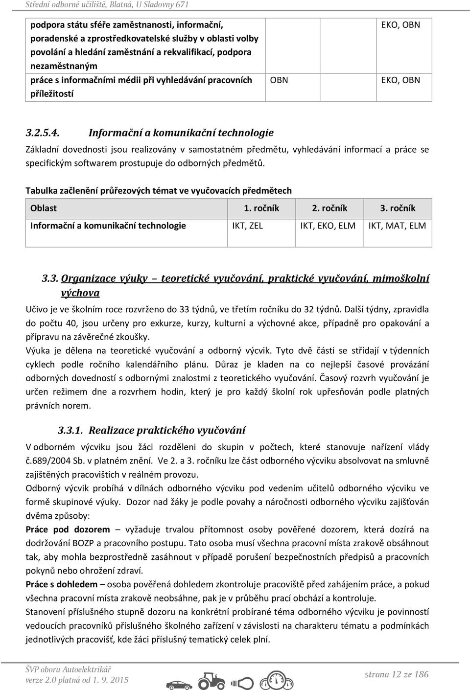 Informační a komunikační technologie Základní dovednosti jsou realizovány v samostatném předmětu, vyhledávání informací a práce se specifickým softwarem prostupuje do odborných předmětů.