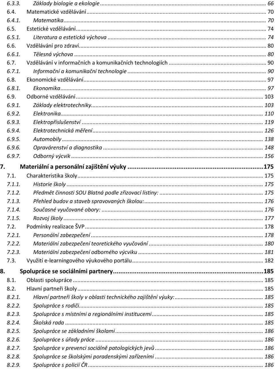 .. 97 6.9. Odborné vzdělávání... 103 6.9.1. Základy elektrotechniky... 103 6.9.2. Elektronika... 110 6.9.3. Elektropříslušenství... 119 6.9.4. Elektrotechnická měření... 126 6.9.5. Automobily... 138 6.